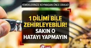 Yemeklerinize koymadan önce dikkat!