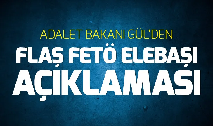 Son dakika: Adalet Bakanı Abdulhamit Gülden flaş FETÖ elebaşı açıklaması