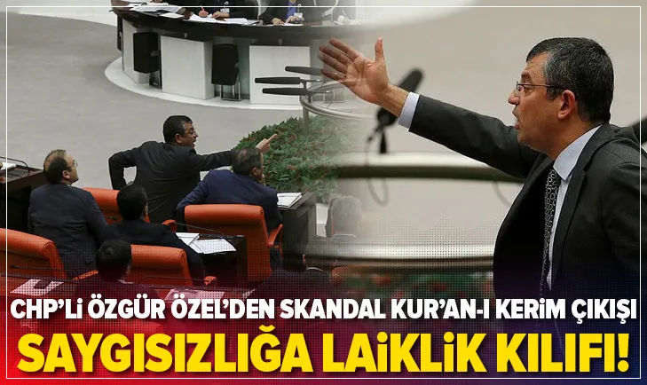 CHP'li Özgür Özel'den Kur'an-ı Kerim'e saygısızlık