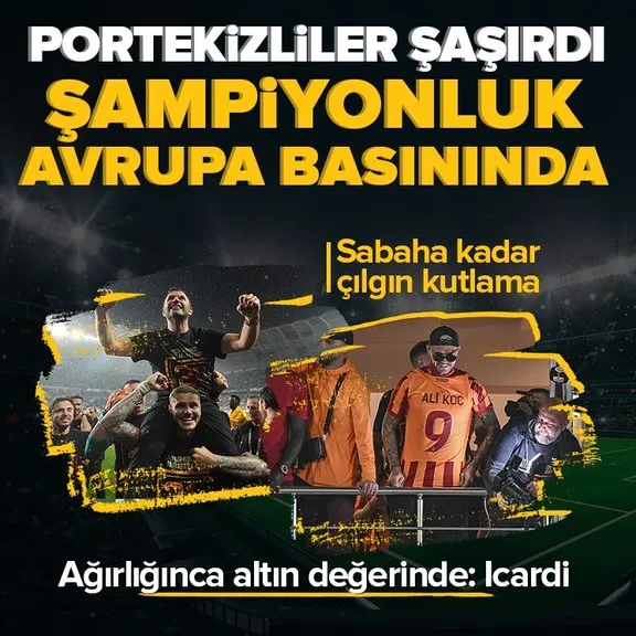 Galatasaray’ın şampiyonluğu dünya basınında! Portekizliler şaştı kaldı: Altın değerinde olan Icardi sayesinde...
