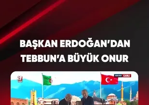 BAŞKAN ERDOĞAN'DAN TEBBUN'A BÜYÜK ONUR