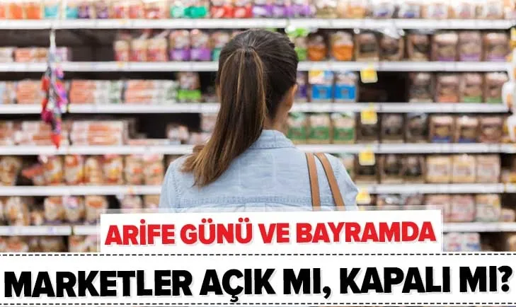 arife gunu ve bayramda marketler acik