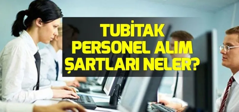 TUBİTAK personel alımı başvuruları ne zaman? TUBİTAK personel alımı başvuru şartları neler?