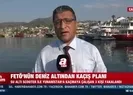 FETÖ’nün deniz altından kaçış planı