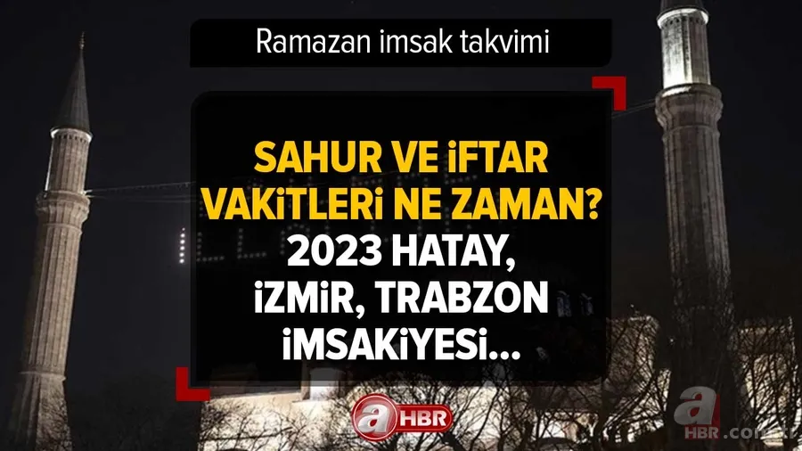 Ramazan İmsak VAKİTLERİ | 2023 Hatay, İzmir, Trabzon imsakiyesi... Sahur ve iftar vakitleri ne zaman? 1