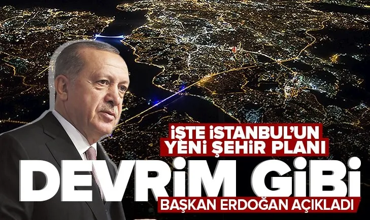 Son dakika: İşte İstanbul’un devrim gibi yeni şehir planı! Başkan Erdoğan açıkladı: 3 ay içinde tamamlanacak