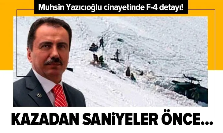 Muhsin Yazıcıoğlu cinayetinde F-4 detayı! Kazadan saniyeler önce...