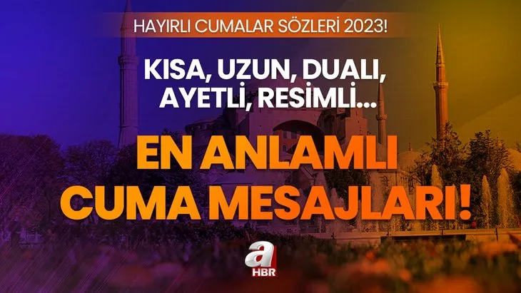 ’HAYIRLI CUMALAR’ MESAJLARI 2023 | 25 Ağustos en güzel Cuma mesajları ve sözleri! Dualı, ayetli, resimli, kısa, uzun...