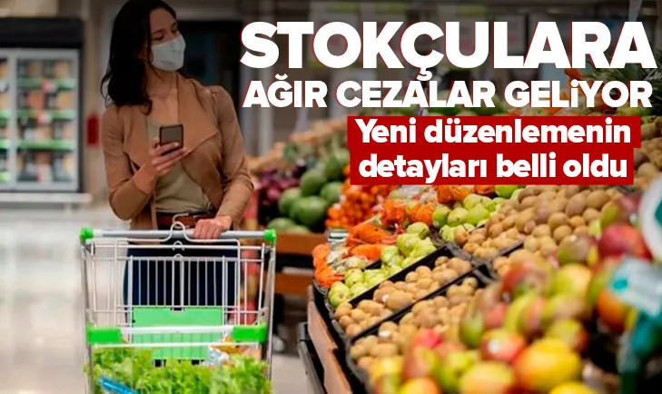 Stokçulara ağır cezalar geliyor! Düzenlemenin detayları belli oldu