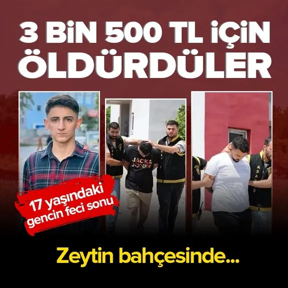 Adana’da korkunç olay! 17 yaşındaki Muhammet Emin Beyazgeyik 3500 TL için öldürüldü! Cesedi zeytin bahçesine attılar