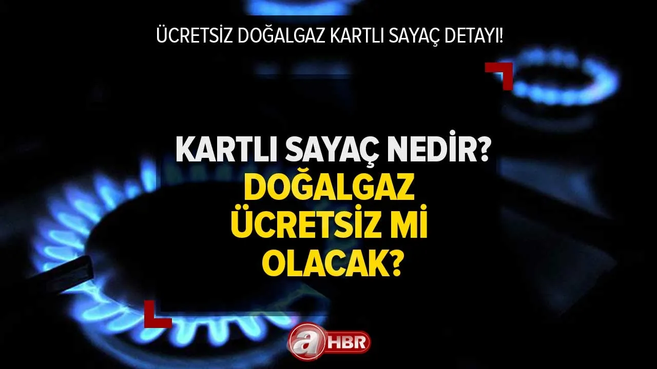 Kartlı sayaç nedir, doğalgaz bedava mı olacak 2023? Ücretsiz doğalgaz kartlı sayaç detayı!