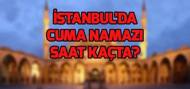 İstanbul Cuma namazı saat kaçta? İstanbul Cuma namazı saati! 11 Ocak İstanbul Cuma saati!