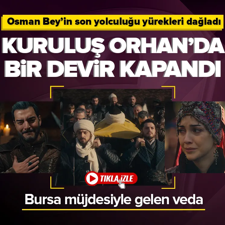 Kuruluş Orhan’da yürekleri dağlayan veda