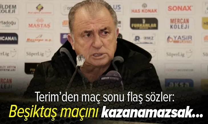 Fatih Terim'den Beşiktaş maçıyla ilgili flaş sözler: Kazanamazsak...