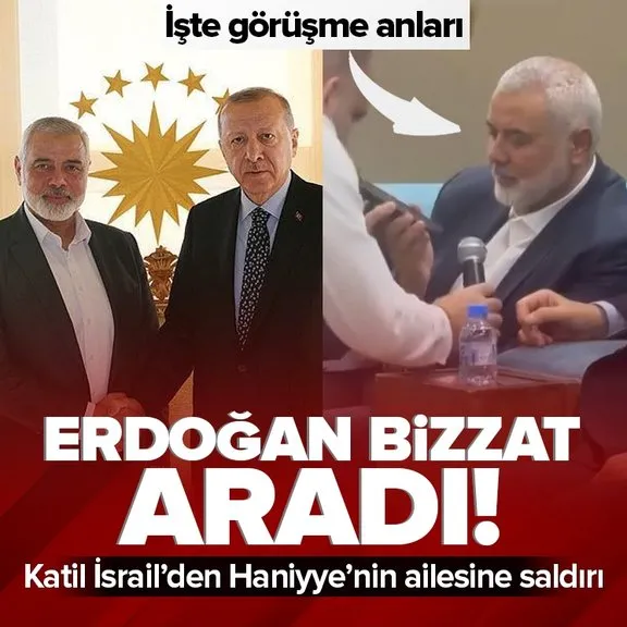Başkan Erdoğan’dan Hamas lideri İsmail Haniyye’ye basşağlığı telefonu! Katil İsrail Haniyye’nin ailesini hedef aldı