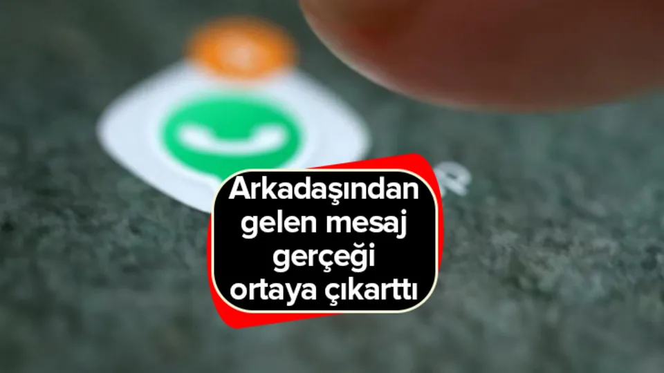 WhatsApp mesajı Türkiye'yi salladı! Arkadaşı gerçeği yüzüne vurdu