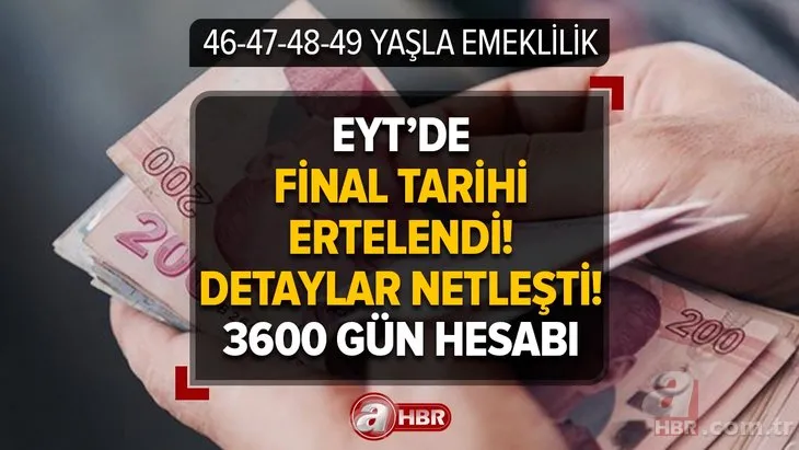 EYT’de FİNAL tarihi ertelendi! Detaylar netleşti, 46 - 47 - 48 - 49 yaşla emeklilik! 3600 gün hesabı! SSK, Bağkur, 4C’li için...