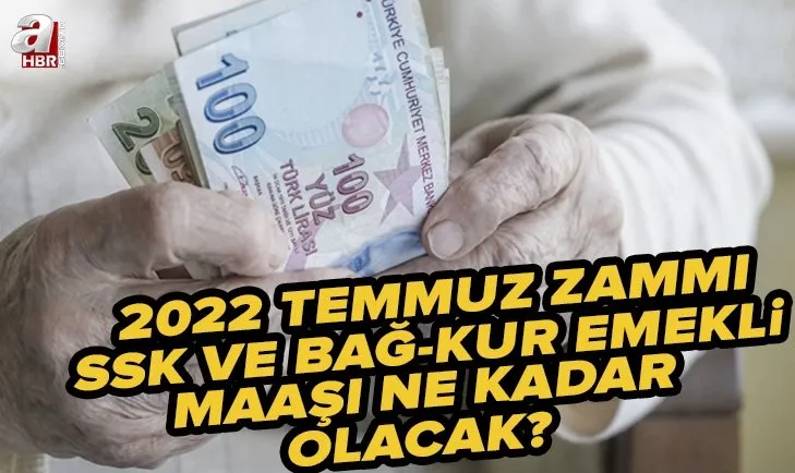 Temmuz zammı açıklanıyor... SSK, Bağ-Kur emekli maaşı ne kadar olacak? 2022 Temmuz zammı ile en düşük emekli maaşı kaç TL?