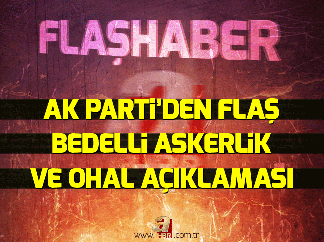 AK Partiden bedelli askerlik ve OHAL açıklaması