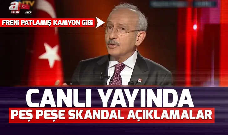 Kemal Kılıçdaroğlundan canlı yayında peş peşe skandal açıklamalar