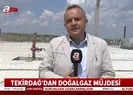 Tekirdağ’da doğalgaz bulundu