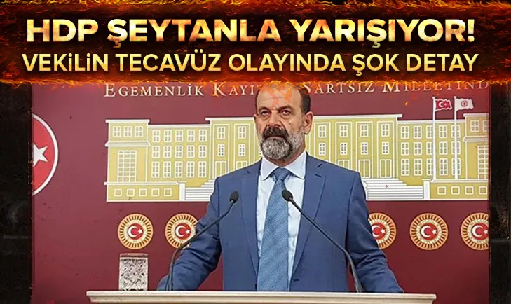 HDP şeytanla yarışıyor! Vekilin tecavüz olayında şok detay