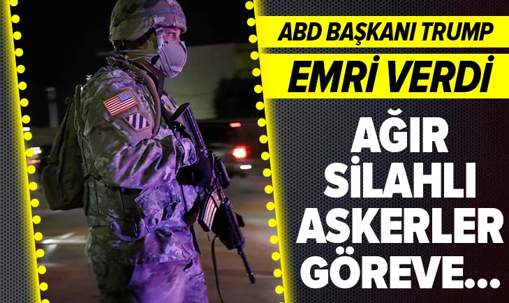 Trump ağır silahlı askerleri görevlendirdi