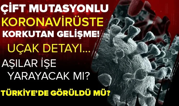 Çift mutasyonlu virüste korkutan gelişme! Aşı mutasyonlu virüse karşı etkili mi? Türkiye'de görüldü mü?