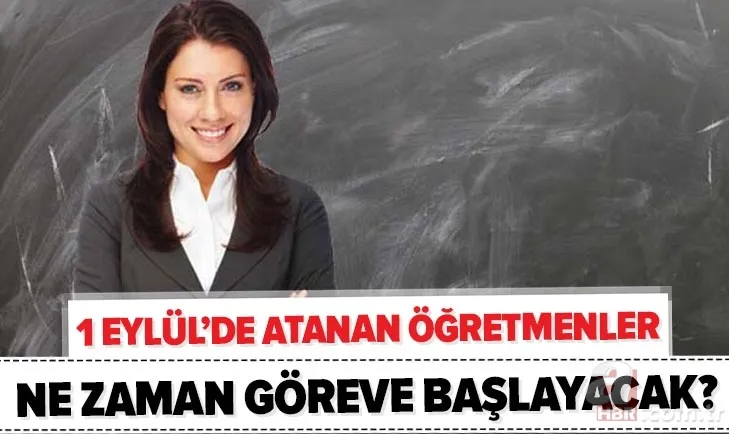 1 Eylül'de atanan öğretmenler ne zaman göreve başlayacak? Göreve başlamak için istenen belgeler neler? 1