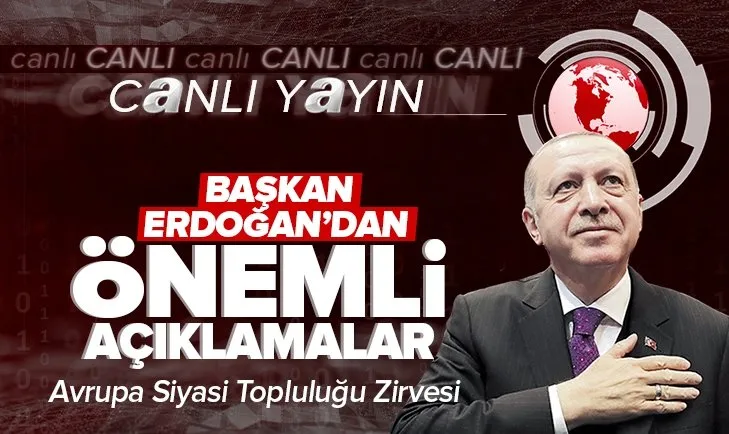Başkan Erdoğan’dan Avrupa Siyasi Topluluğu Zirvesi’nde son dakika açıklamaları