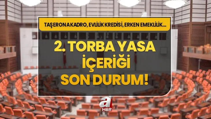 Torba Yasa ne zaman açıklanacak? 100 bin Taşeron işçiye kadro, 5 yıl erken emeklilik, 150 bin TL evlilik kredisi! 2. Torba Yasa maddeleri ve içeriği...