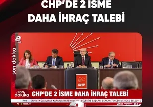 CHP'DE İKİ İSME DAHA İHRAÇ TALEBİ