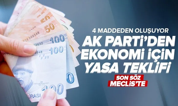 Son dakika: AK Parti’den ekonomiye yönelik 4 maddelik yasa teklifi