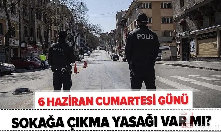 Son dakika: Yarın sokağa çıkma yasağı var mı, yok mu? 6 Haziran Cumartesi karantina uygulanacak mı? 1