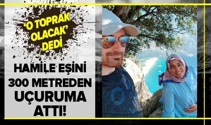 Hamile eşini Kelebekler Vadisi'ndeki kayalıklardan aşağı attı