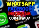 Whatsapp, İnstagram, Facebook çöktü mü?