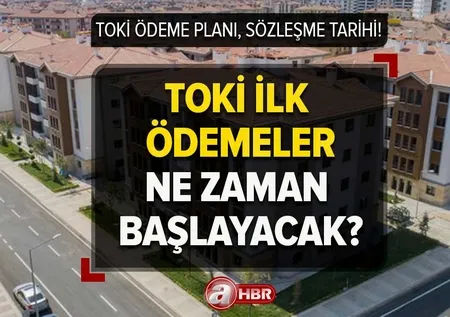 TOKİ 2+1,3+1 konut taksit ödemeleri ne zaman başlayacak? TOKİ sözleşme imza tarihi, ödeme planı 2023!