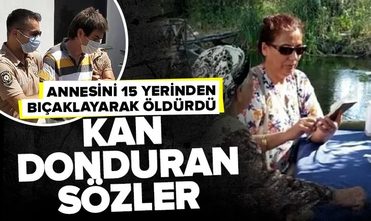 Hasan Oben Pullu annesini boğup 15 yerinden bıçaklayarak öldürdü! Kan donduran sözler