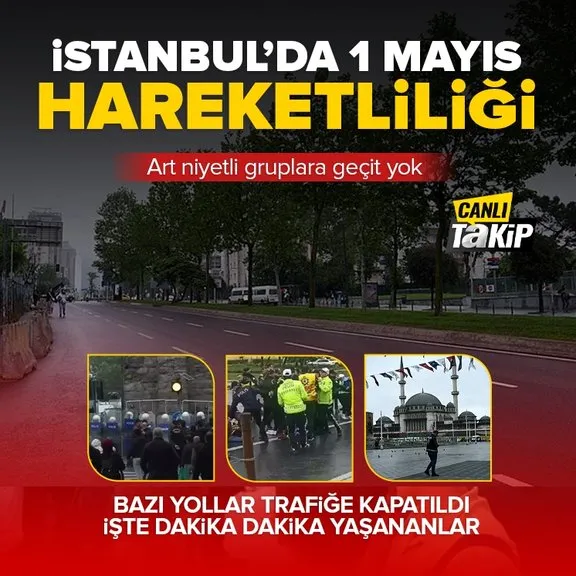 İstanbul’da 1 Mayıs hareketliliği! İşte dakika dakika yaşananlar