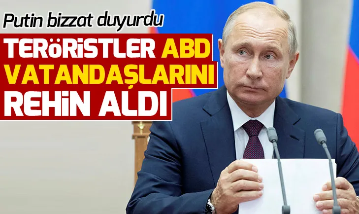Putin açıkladı! Teröristler ABD vatandaşlarını rehin aldı