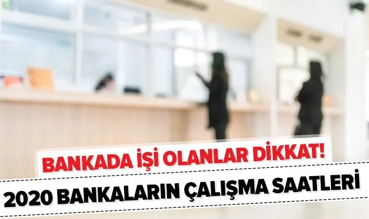 Bankada işi olanlar dikkat! O bankaların çalışma saatleri değişti! 2020 Bankalar saat kaçta açılıyor, kapanıyor?