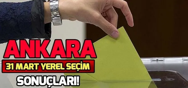 Ankara 31 Mart yerel seçim sonuçları! Ankara’da yerel seçimleri Cumhur İttifakı mı, Millet İttifakı mı kazandı?