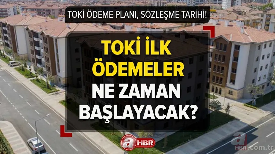 TOKİ 2+1,3+1 konut taksit ödemeleri ne zaman başlayacak? TOKİ sözleşme imza tarihi, ödeme planı 2023! 1