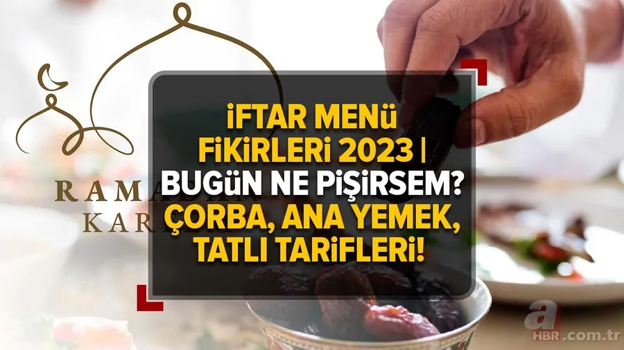 İFTAR MENÜ FİKİRLERİ 2023 | Bugün ne pişirsem? Çorba, ana yemek, tatlı tarifleri! Kolay, pratik, ekonomik, hızlı yemek tarifleri... 1