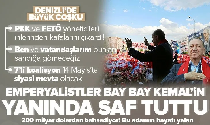 Başkan Erdoğan’dan AK Parti’nin Denizli Mitingi’nde önemli açıklamalar: Emperyalistler bay bay Kemal’in yanında saf tuttu!