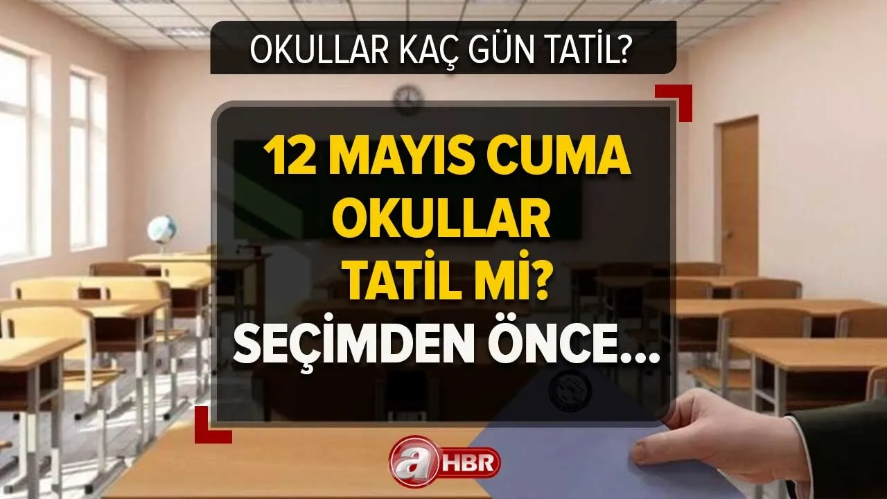 12 Mayıs tatil mi, Cuma günü okul var mı? 14 Mayıs seçim öncesi okullar tatil mi, seçim tatili kaç gün olacak? MEB duyurusu!