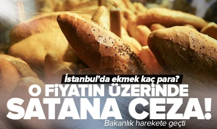 İstanbul’da ekmek kaç para? Bakanlık harekete geçti | O fiyatın üzerinde satana ceza