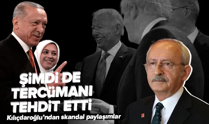 Kılıçdaroğlu Erdoğan’ın tercümanını tehdit etti