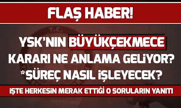 YSKnın Büyükçekmece kararı ne anlama geliyor?