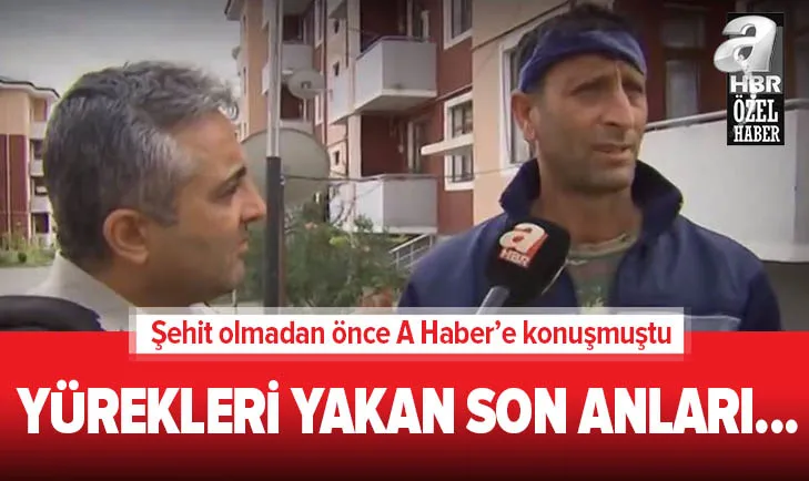 Son dakika: Şehit olmadan önce A Haber’e konuşmuştu! İşte yürekleri yakan son anları